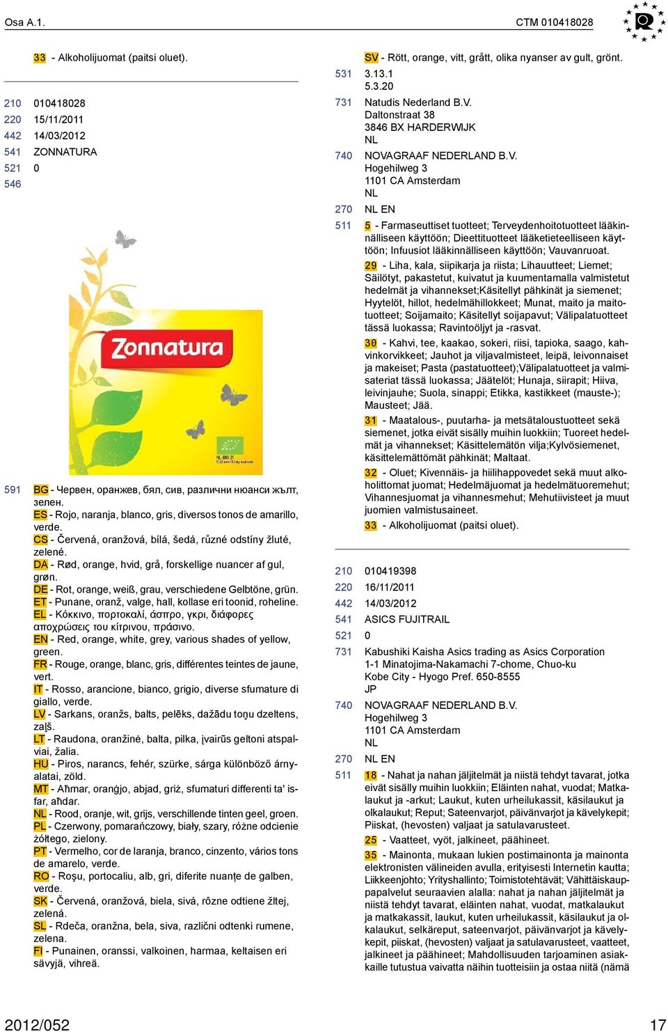 - Rot, orange, weiß, grau, verschiedene Gelbtöne, grün. ET - Punane, oranž, valge, hall, kollase eri toonid, roheline. EL - Κόκκινο, πορτοκαλί, άσπρο, γκρι, διάφορες αποχρώσεις του κίτρινου, πράσινο.