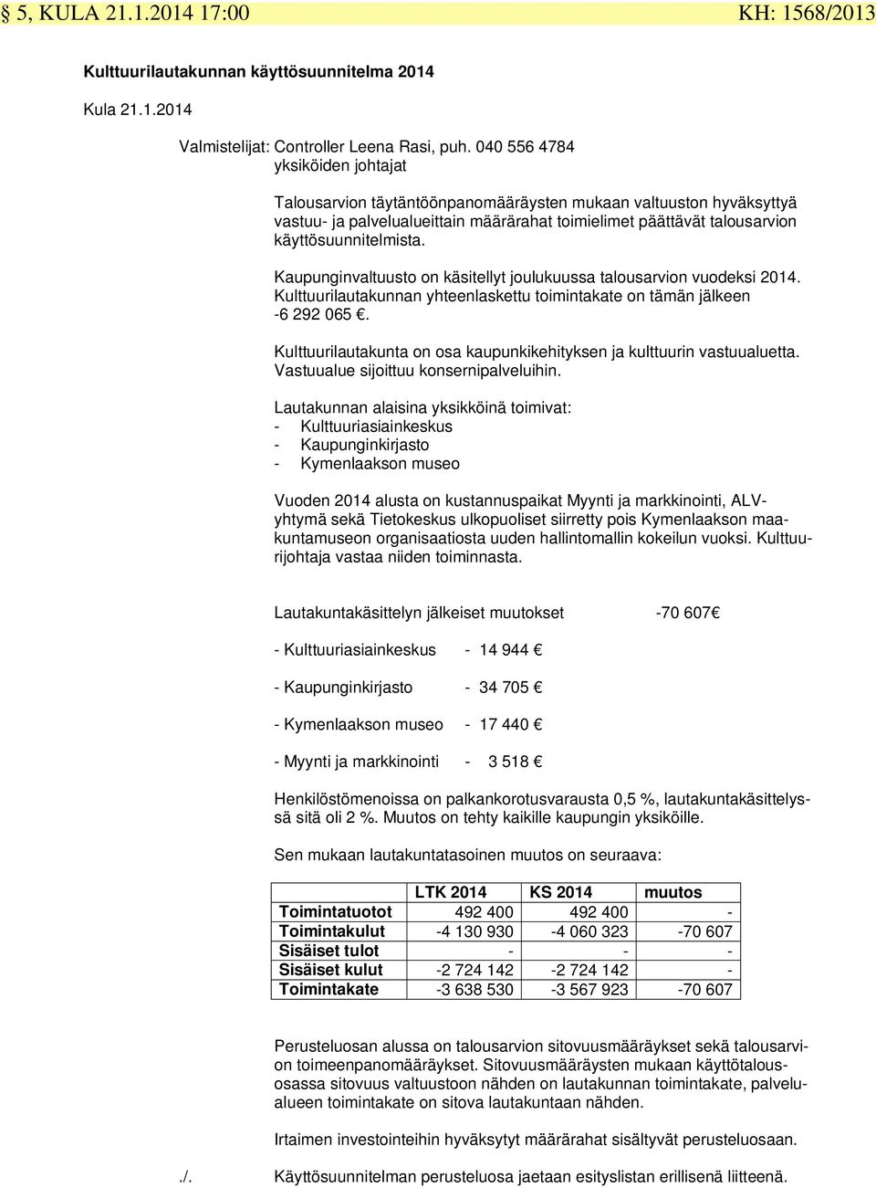 Kaupunginvaltuusto on käsitellyt joulukuussa talousarvion vuodeksi 2014. Kulttuurilautakunnan yhteenlaskettu toimintakate on tämän jälkeen -6 292 065.