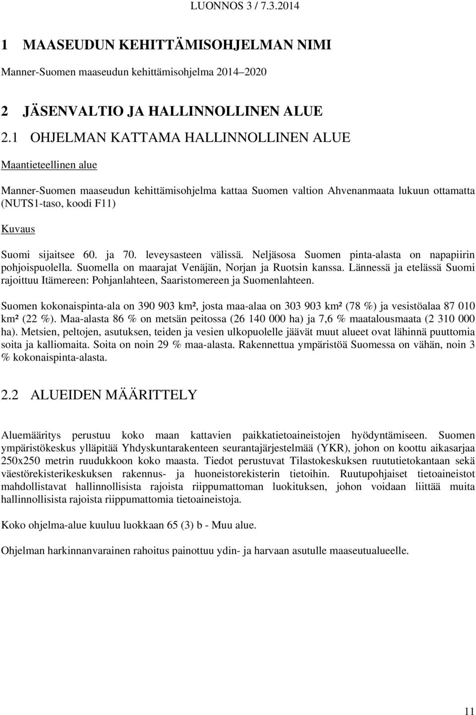 sijaitsee 60. ja 70. leveysasteen välissä. Neljäsosa Suomen pinta-alasta on napapiirin pohjoispuolella. Suomella on maarajat Venäjän, Norjan ja Ruotsin kanssa.