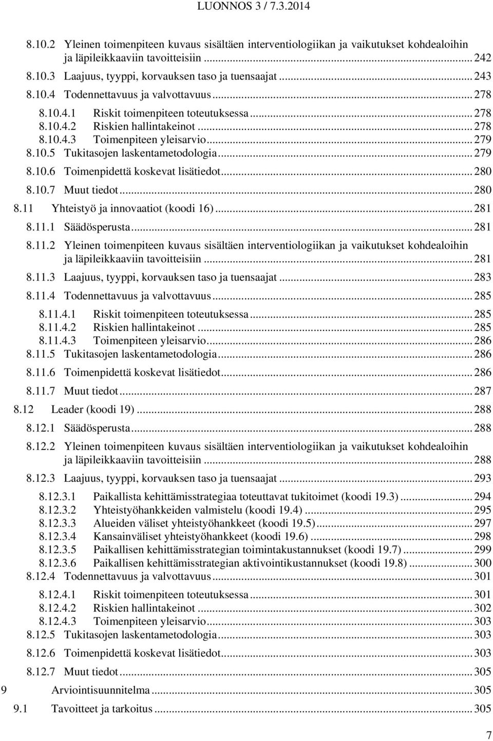 .. 280 8.10.7 Muut tiedot... 280 8.11 Yhteistyö ja innovaatiot (koodi 16)... 281 8.11.1 Säädösperusta... 281 8.11.2 Yleinen toimenpiteen kuvaus sisältäen interventiologiikan ja vaikutukset kohdealoihin ja läpileikkaaviin tavoitteisiin.