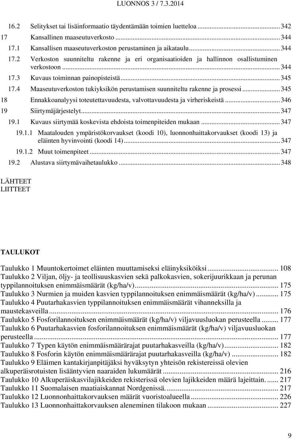 .. 345 17.4 Maaseutuverkoston tukiyksikön perustamisen suunniteltu rakenne ja prosessi... 345 18 Ennakkoanalyysi toteutettavuudesta, valvottavuudesta ja virheriskeistä... 346 19 Siirtymäjärjestelyt.