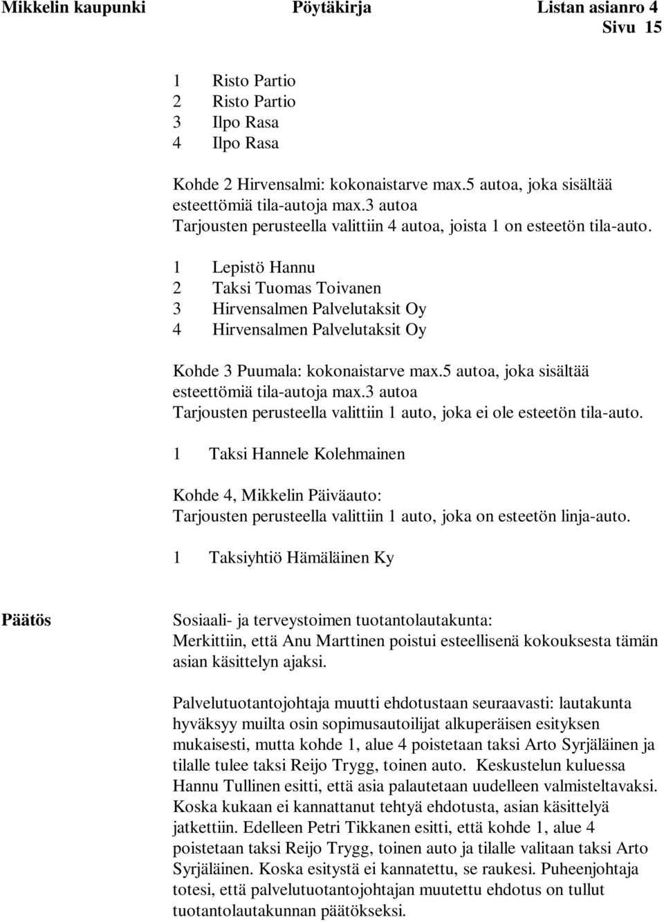 1 Lepistö Hannu 2 Taksi Tuomas Toivanen 3 Hirvensalmen Palvelutaksit Oy 4 Hirvensalmen Palvelutaksit Oy Kohde 3 Puumala: kokonaistarve max.5 autoa, joka sisältää esteettömiä tila-autoja max.