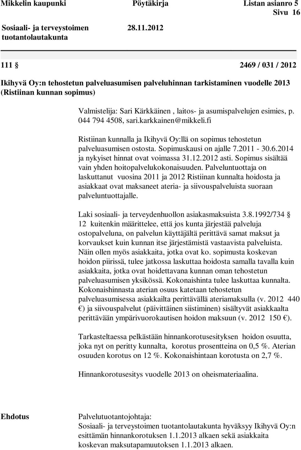 esimies, p. 044 794 4508, sari.karkkainen@mikkeli.fi Ristiinan kunnalla ja Ikihyvä Oy:llä on sopimus tehostetun palveluasumisen ostosta. Sopimuskausi on ajalle 7.2011-30.6.
