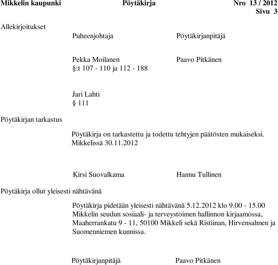 Pöytäkirja on tarkastettu ja todettu tehtyjen päätösten mukaiseksi. Mikkelissä 30.11.