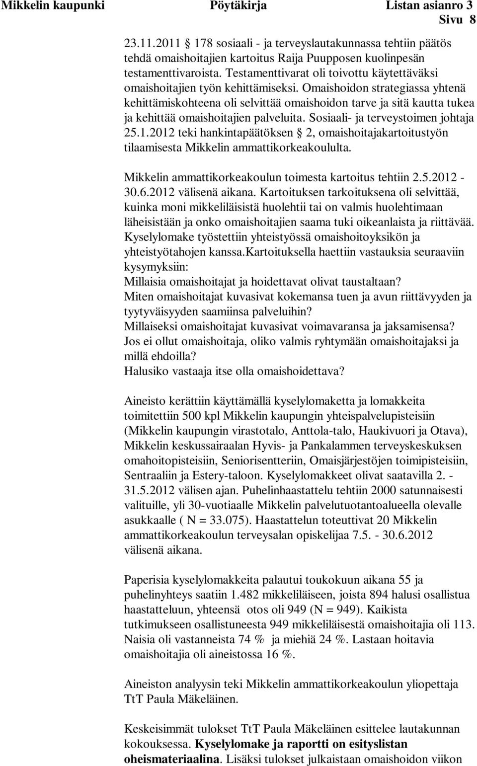 Omaishoidon strategiassa yhtenä kehittämiskohteena oli selvittää omaishoidon tarve ja sitä kautta tukea ja kehittää omaishoitajien palveluita. Sosiaali- ja terveystoimen johtaja 25.1.