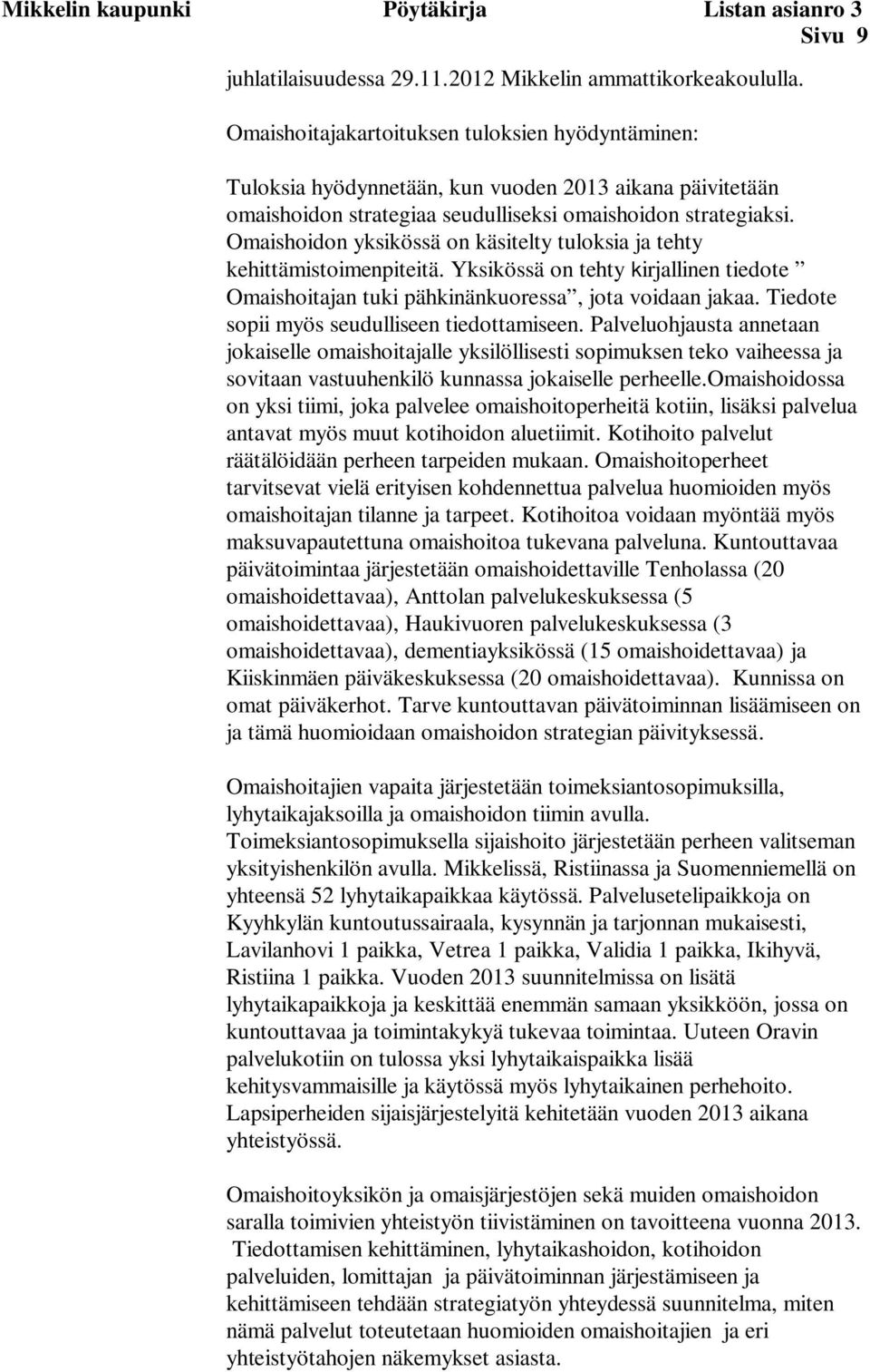 Omaishoidon yksikössä on käsitelty tuloksia ja tehty kehittämistoimenpiteitä. Yksikössä on tehty kirjallinen tiedote Omaishoitajan tuki pähkinänkuoressa, jota voidaan jakaa.