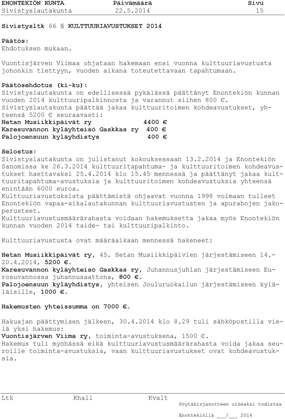 Päätösehdotus (ki-ku): Sivistyslautakunta on edellisessä pykälässä päättänyt Enontekiön kunnan vuoden 2014 kulttuuripalkinnosta ja varannut siihen 800.