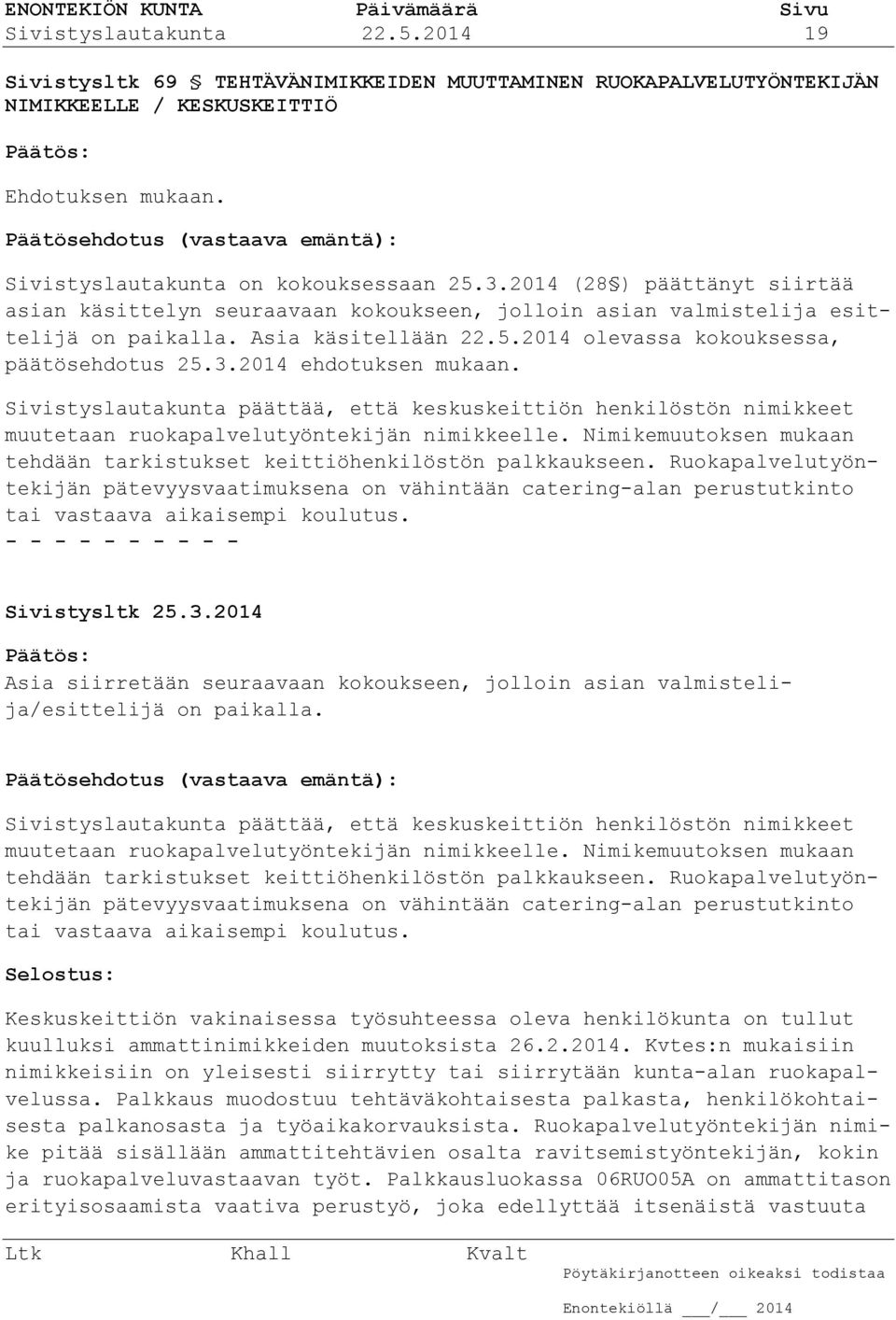 Asia käsitellään 22.5.2014 olevassa kokouksessa, päätösehdotus 25.3.2014 ehdotuksen mukaan.