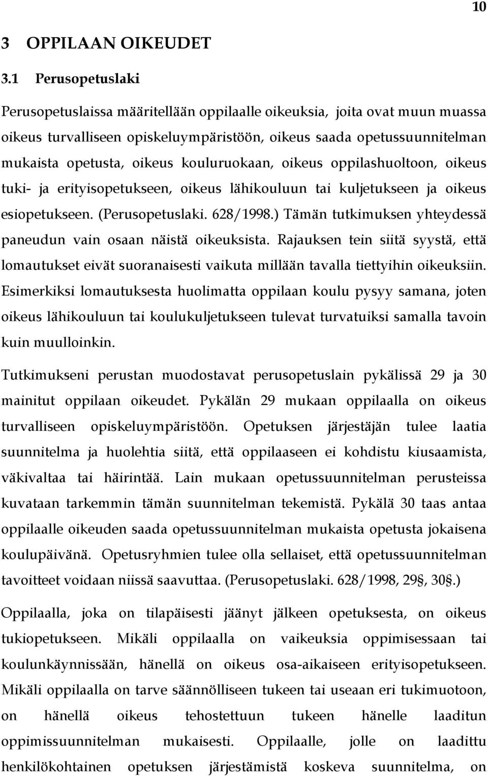kouluruokaan, oikeus oppilashuoltoon, oikeus tuki- ja erityisopetukseen, oikeus lähikouluun tai kuljetukseen ja oikeus esiopetukseen. (Perusopetuslaki. 628/1998.