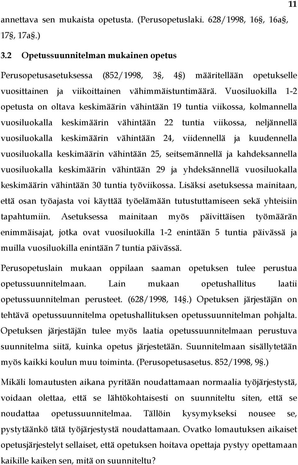 Vuosiluokilla 1-2 opetusta on oltava keskimäärin vähintään 19 tuntia viikossa, kolmannella vuosiluokalla keskimäärin vähintään 22 tuntia viikossa, neljännellä vuosiluokalla keskimäärin vähintään 24,