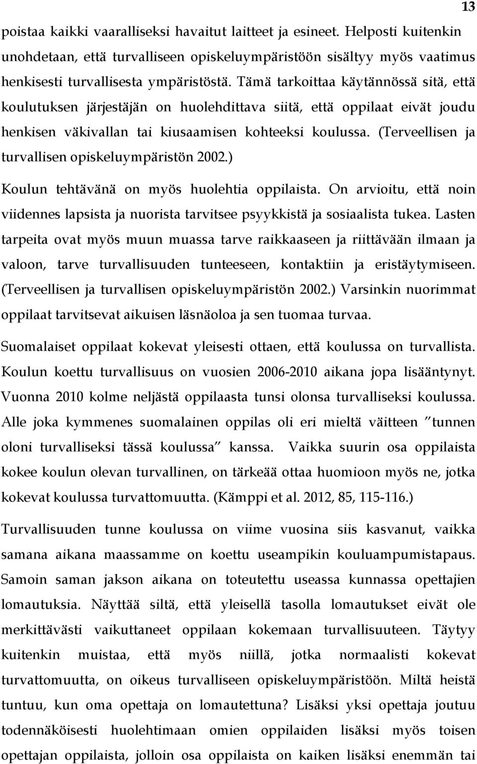 (Terveellisen ja turvallisen opiskeluympäristön 2002.) Koulun tehtävänä on myös huolehtia oppilaista. On arvioitu, että noin viidennes lapsista ja nuorista tarvitsee psyykkistä ja sosiaalista tukea.