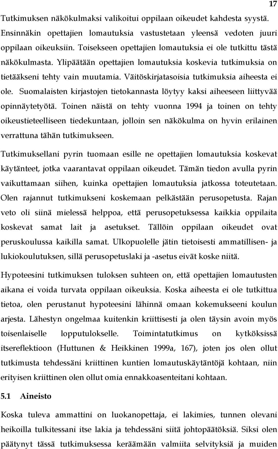 Väitöskirjatasoisia tutkimuksia aiheesta ei ole. Suomalaisten kirjastojen tietokannasta löytyy kaksi aiheeseen liittyvää opinnäytetyötä.