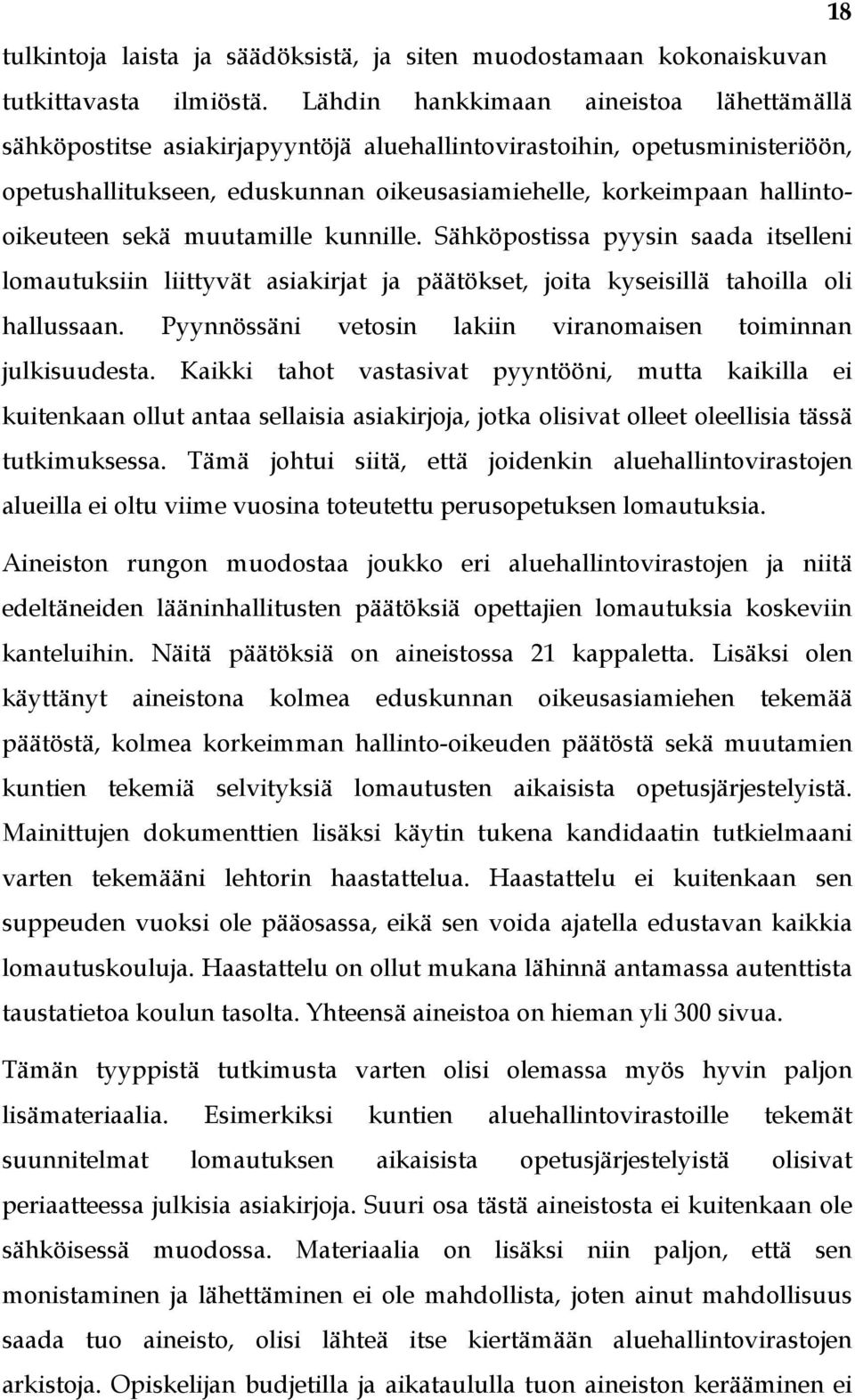 sekä muutamille kunnille. Sähköpostissa pyysin saada itselleni lomautuksiin liittyvät asiakirjat ja päätökset, joita kyseisillä tahoilla oli hallussaan.