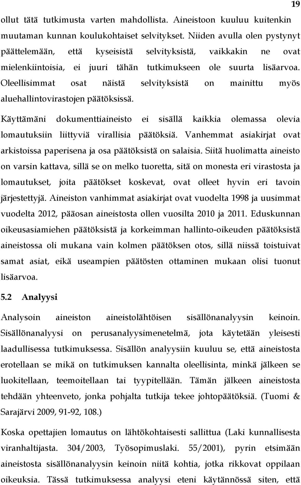 Oleellisimmat osat näistä selvityksistä on mainittu myös aluehallintovirastojen päätöksissä.