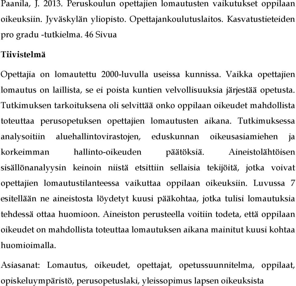 Tutkimuksen tarkoituksena oli selvittää onko oppilaan oikeudet mahdollista toteuttaa perusopetuksen opettajien lomautusten aikana.