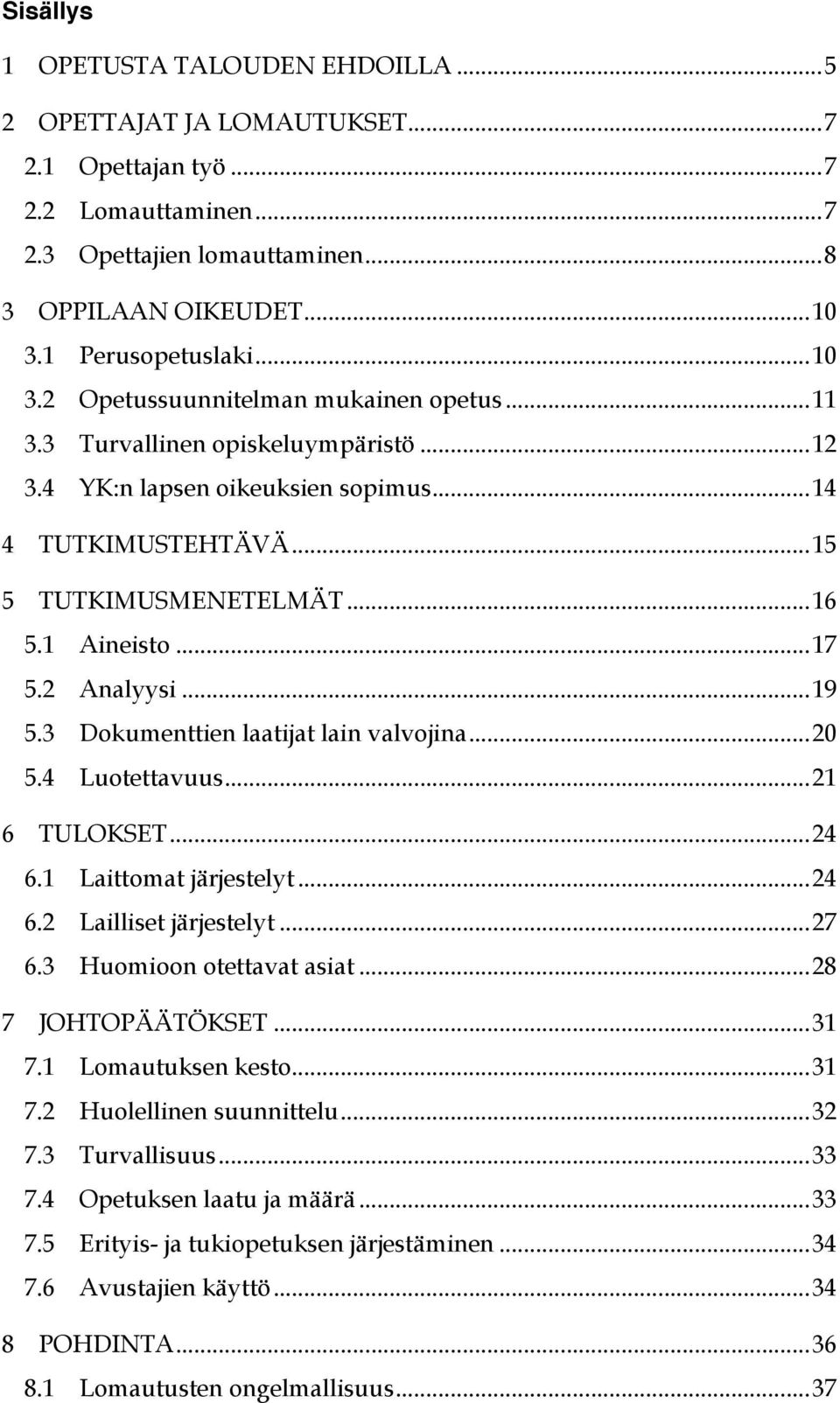 .. 16 5.1 Aineisto... 17 5.2 Analyysi... 19 5.3 Dokumenttien laatijat lain valvojina... 20 5.4 Luotettavuus... 21 6 TULOKSET... 24 6.1 Laittomat järjestelyt... 24 6.2 Lailliset järjestelyt... 27 6.