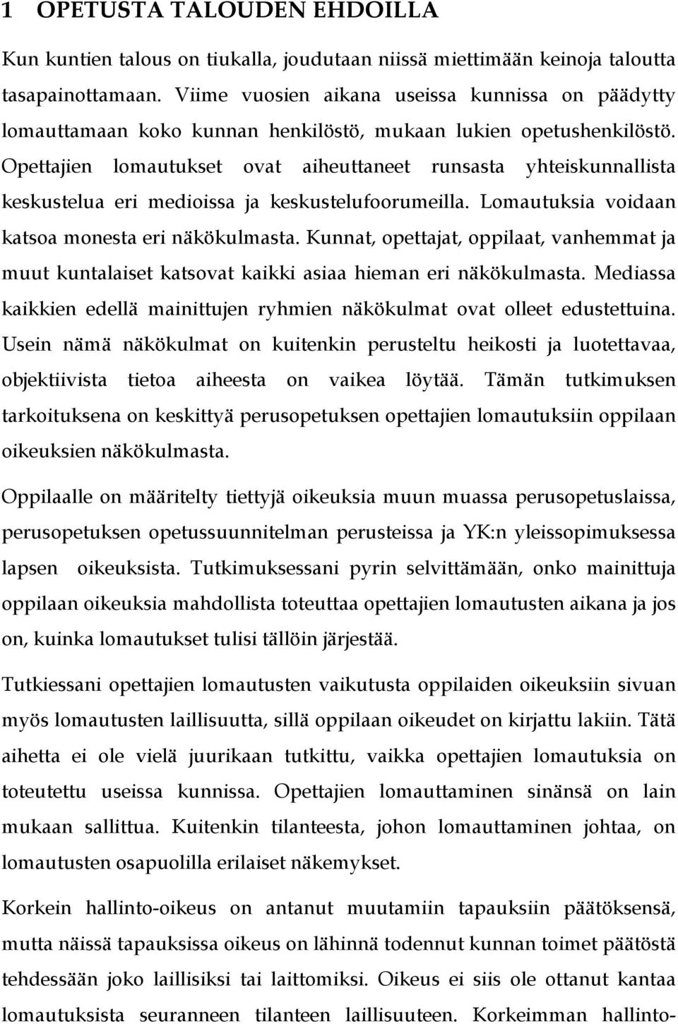 Opettajien lomautukset ovat aiheuttaneet runsasta yhteiskunnallista keskustelua eri medioissa ja keskustelufoorumeilla. Lomautuksia voidaan katsoa monesta eri näkökulmasta.