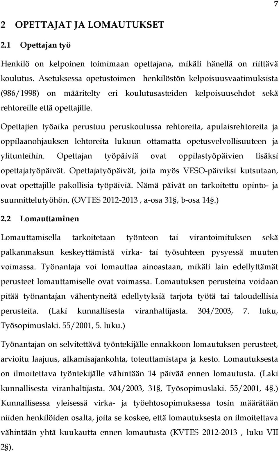 Opettajien työaika perustuu peruskoulussa rehtoreita, apulaisrehtoreita ja oppilaanohjauksen lehtoreita lukuun ottamatta opetusvelvollisuuteen ja ylitunteihin.