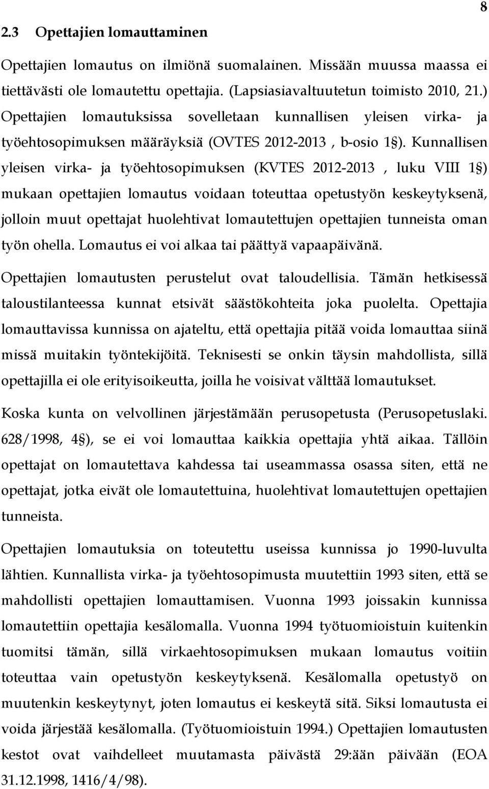 Kunnallisen yleisen virka- ja työehtosopimuksen (KVTES 2012-2013, luku VIII 1 ) mukaan opettajien lomautus voidaan toteuttaa opetustyön keskeytyksenä, jolloin muut opettajat huolehtivat lomautettujen