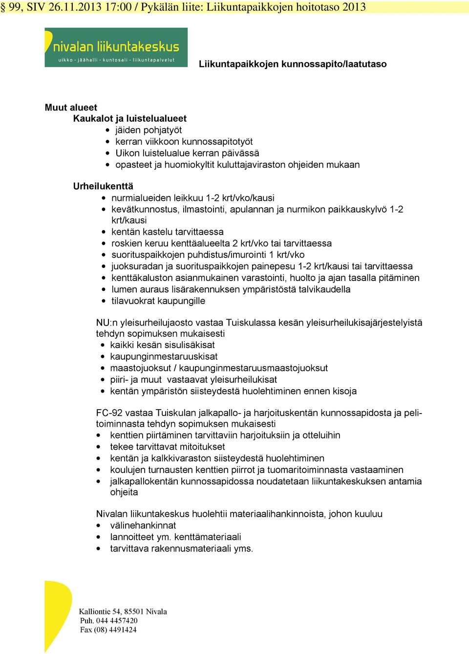 luistelualue kerran päivässä opasteet ja huomiokyltit kuluttajaviraston ohjeiden mukaan Urheilukenttä nurmialueiden leikkuu 1-2 krt/vko/kausi kevätkunnostus, ilmastointi, apulannan ja nurmikon