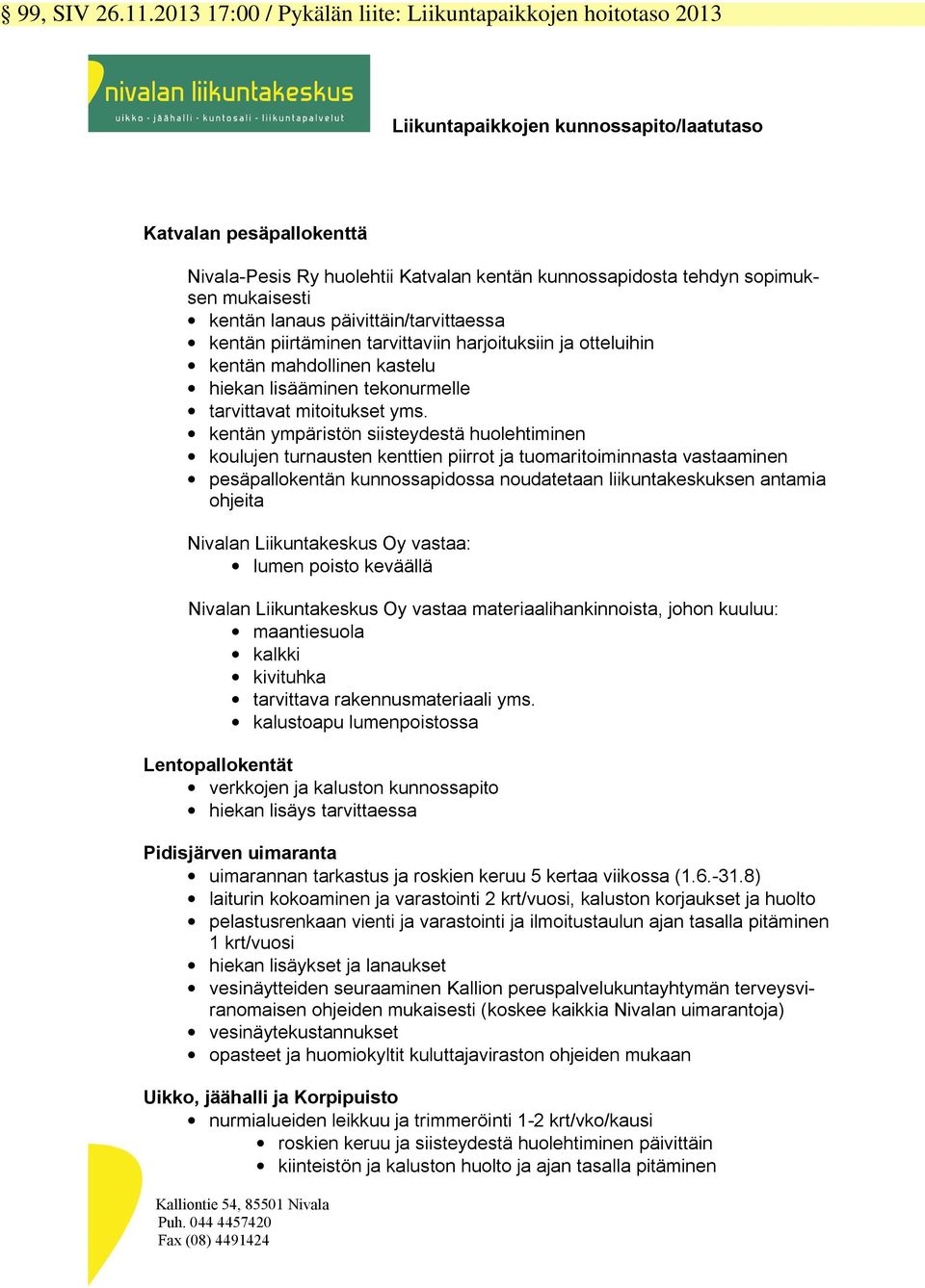 sopimuksen mukaisesti kentän lanaus päivittäin/tarvittaessa kentän piirtäminen tarvittaviin harjoituksiin ja otteluihin kentän mahdollinen kastelu hiekan lisääminen tekonurmelle tarvittavat