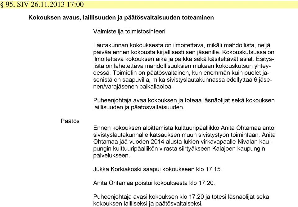 kirjallisesti sen jäsenille. Kokouskutsussa on ilmoitettava kokouksen aika ja paikka sekä käsiteltävät asiat. Esityslista on lähetettävä mahdollisuuksien mukaan kokouskutsun yhteydessä.