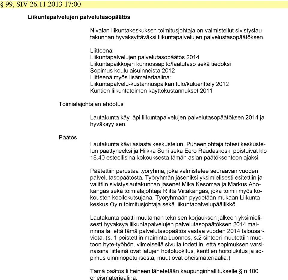 Liikuntapalvelu-kustannuspaikan tulo/kuluerittely 2012 Kuntien liikuntatoimen käyttökustannukset 2011 Toimialajohtajan ehdotus Lautakunta käy läpi liikuntapalvelujen palvelutasopäätöksen 2014 ja