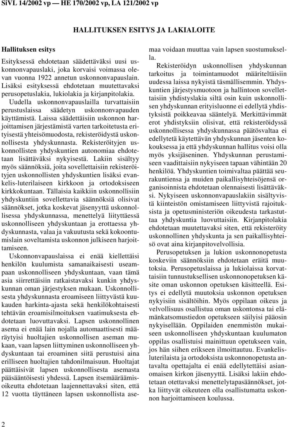 Laissa säädettäisiin uskonnon harjoittamisen järjestämistä varten tarkoitetusta erityisestä yhteisömuodosta, rekisteröidystä uskonnollisesta yhdyskunnasta.