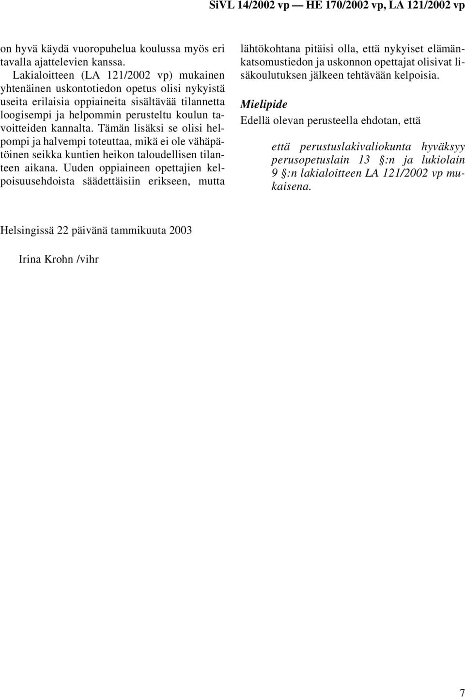 kannalta. Tämän lisäksi se olisi helpompi ja halvempi toteuttaa, mikä ei ole vähäpätöinen seikka kuntien heikon taloudellisen tilanteen aikana.