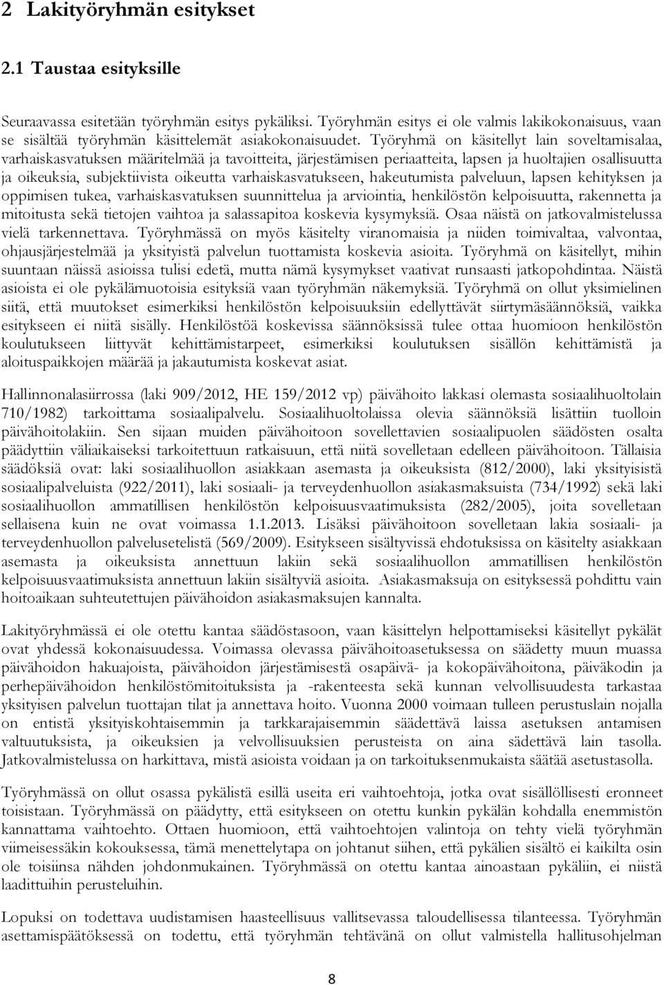 Työryhmä on käsitellyt lain soveltamisalaa, varhaiskasvatuksen määritelmää ja tavoitteita, järjestämisen periaatteita, lapsen ja huoltajien osallisuutta ja oikeuksia, subjektiivista oikeutta