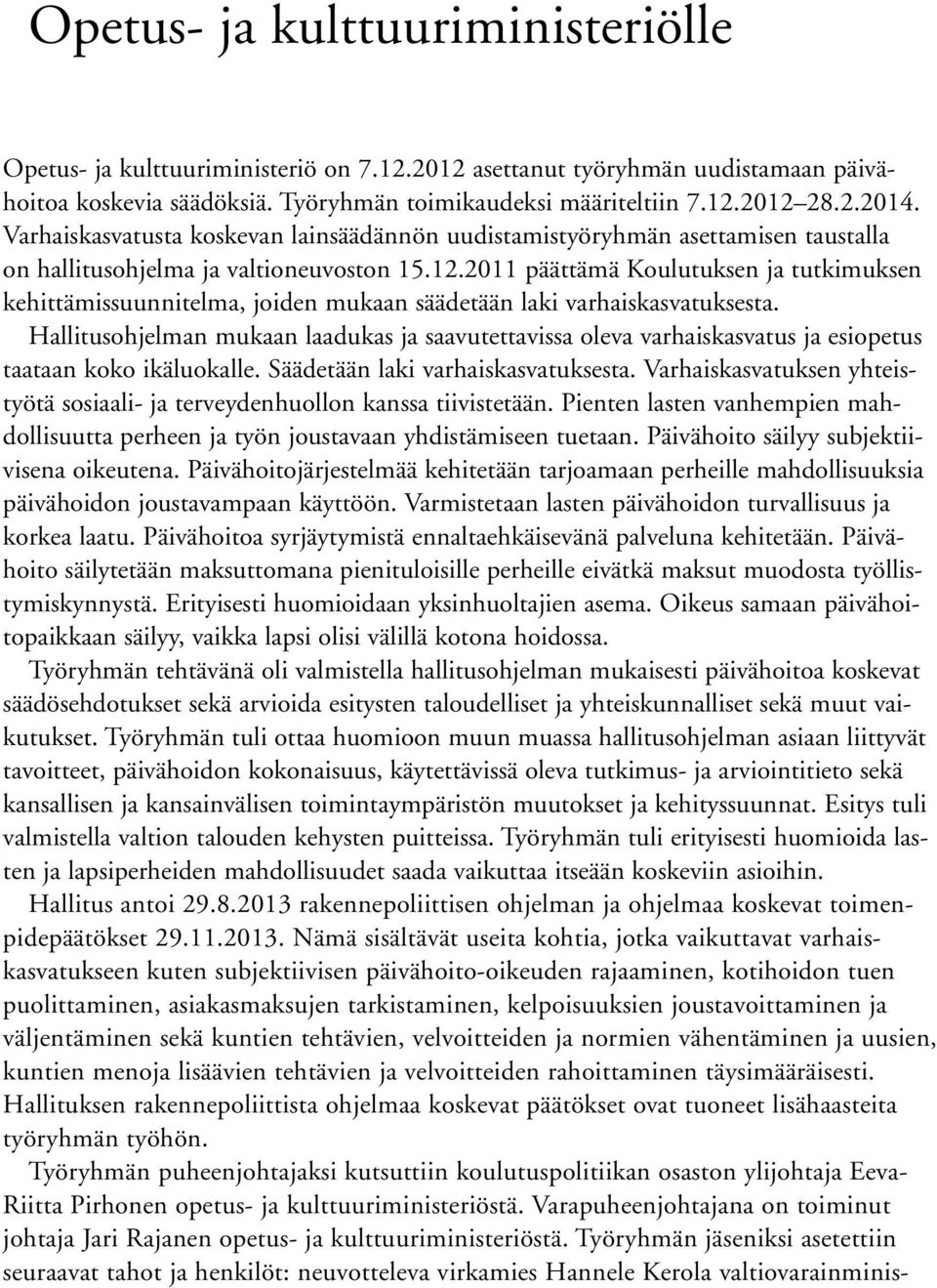 2011 päättämä Koulutuksen ja tutkimuksen kehittämissuunnitelma, joiden mukaan säädetään laki varhaiskasvatuksesta.