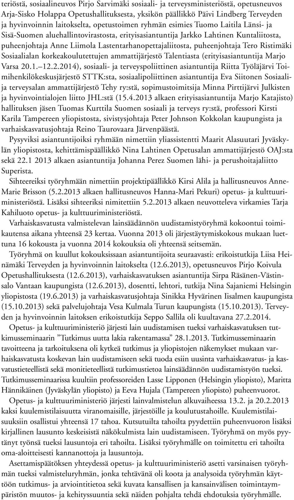 Lastentarhanopettajaliitosta, puheenjohtaja Tero Ristimäki Sosiaalialan korkeakoulutettujen ammattijärjestö Talentiasta (erityisasiantuntija Marjo Varsa 20