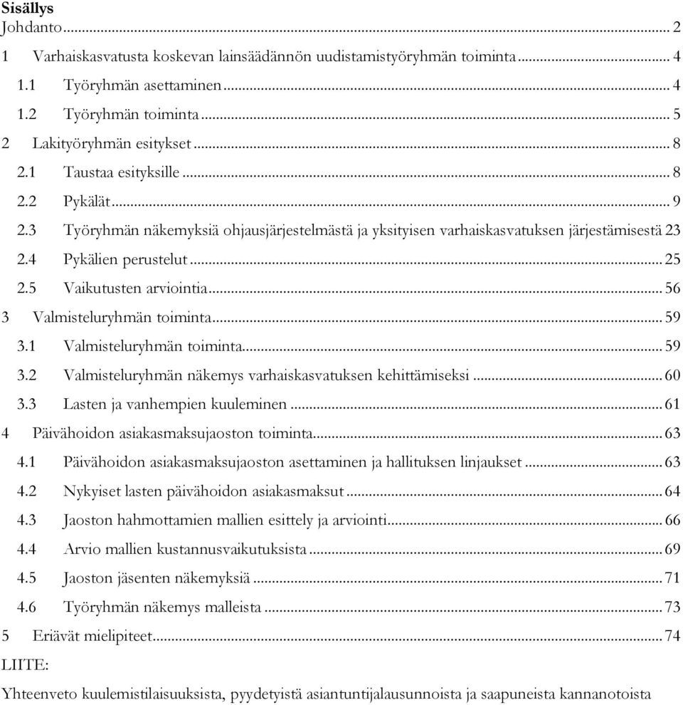 .. 56 3 Valmisteluryhmän toiminta... 59 3.1 Valmisteluryhmän toiminta... 59 3.2 Valmisteluryhmän näkemys varhaiskasvatuksen kehittämiseksi... 60 3.3 Lasten ja vanhempien kuuleminen.