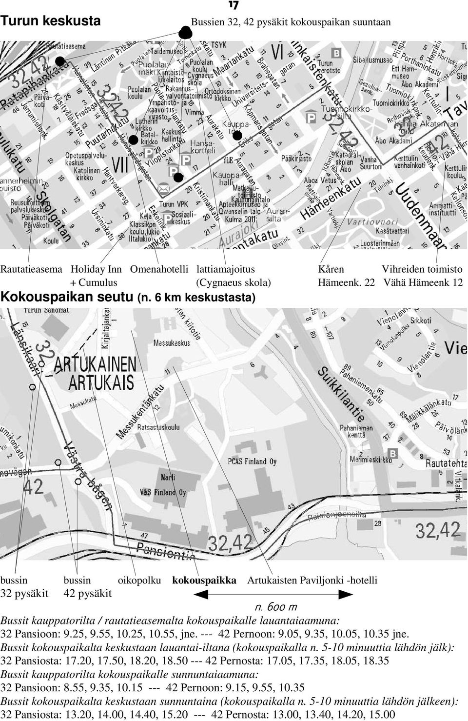 600 m Bussit kauppatorilta / rautatieasemalta kokouspaikalle lauantaiaamuna: 32 Pansioon: 9.25, 9.55, 10.25, 10.55, jne. --- 42 Pernoon: 9.05, 9.35, 10.05, 10.35 jne.