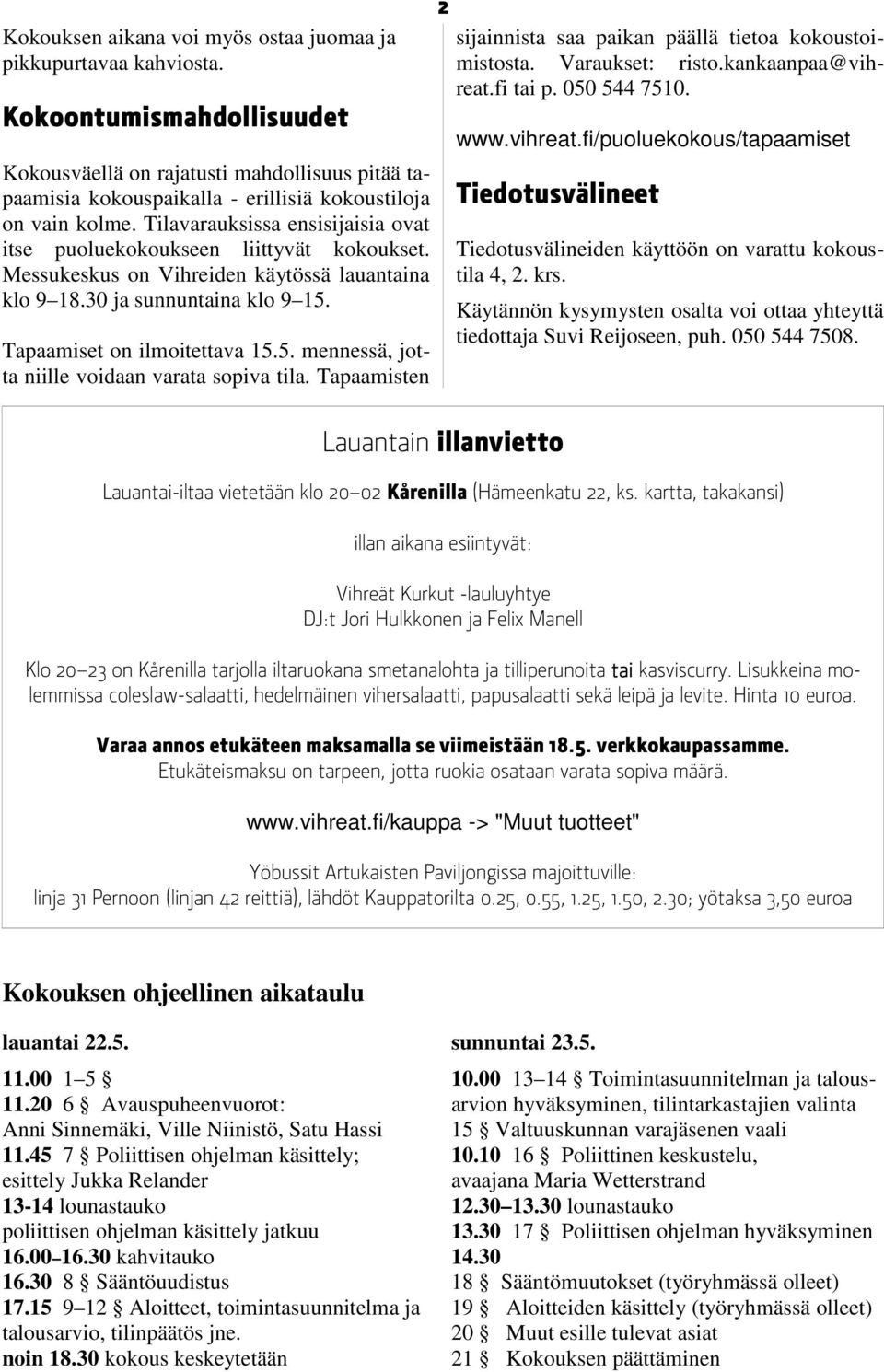 Tilavarauksissa ensisijaisia ovat itse puoluekokoukseen liittyvät kokoukset. Messukeskus on Vihreiden käytössä lauantaina klo 9 18.30 ja sunnuntaina klo 9 15.