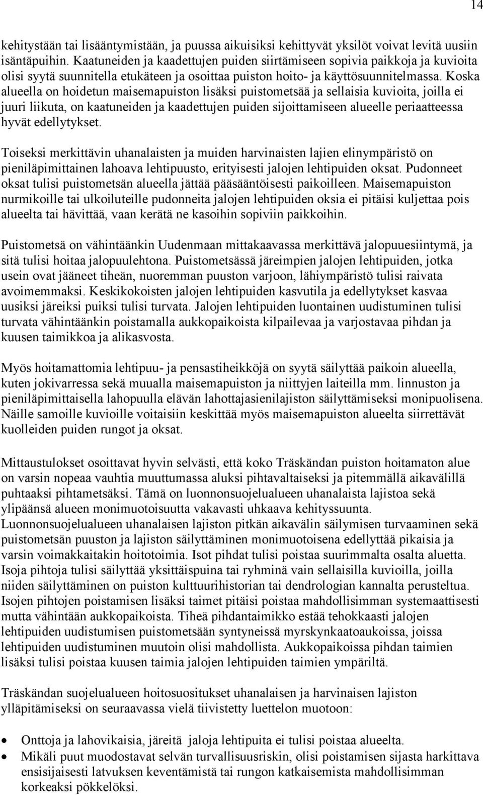 Koska alueella on hoidetun maisemapuiston lisäksi puistometsää ja sellaisia kuvioita, joilla ei juuri liikuta, on kaatuneiden ja kaadettujen puiden sijoittamiseen alueelle periaatteessa hyvät