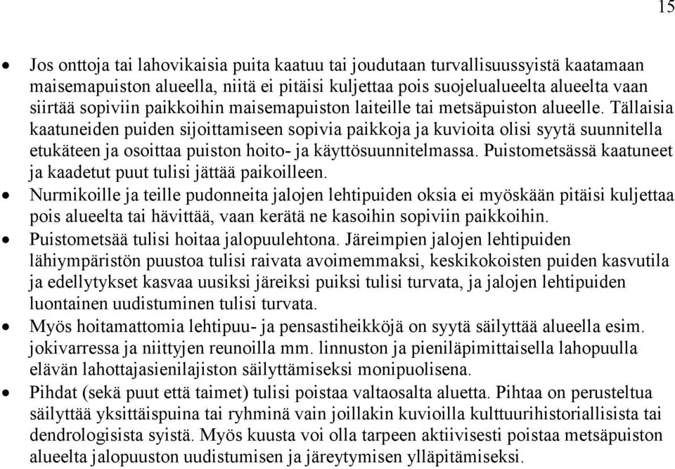 Tällaisia kaatuneiden puiden sijoittamiseen sopivia paikkoja ja kuvioita olisi syytä suunnitella etukäteen ja osoittaa puiston hoito- ja käyttösuunnitelmassa.