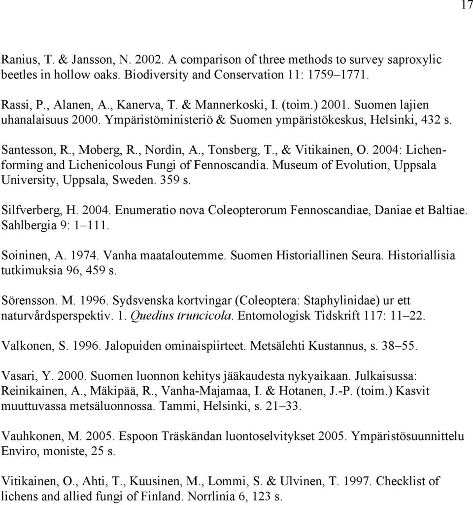 2004: Lichenforming and Lichenicolous Fungi of Fennoscandia. Museum of Evolution, Uppsala University, Uppsala, Sweden. 359 s. Silfverberg, H. 2004.