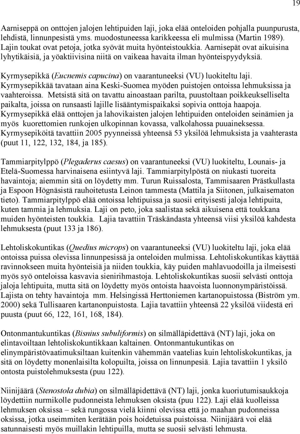 Kyrmysepikkä (Eucnemis capucina) on vaarantuneeksi (VU) luokiteltu laji. Kyrmysepikkää tavataan aina Keski-Suomea myöden puistojen ontoissa lehmuksissa ja vaahteroissa.