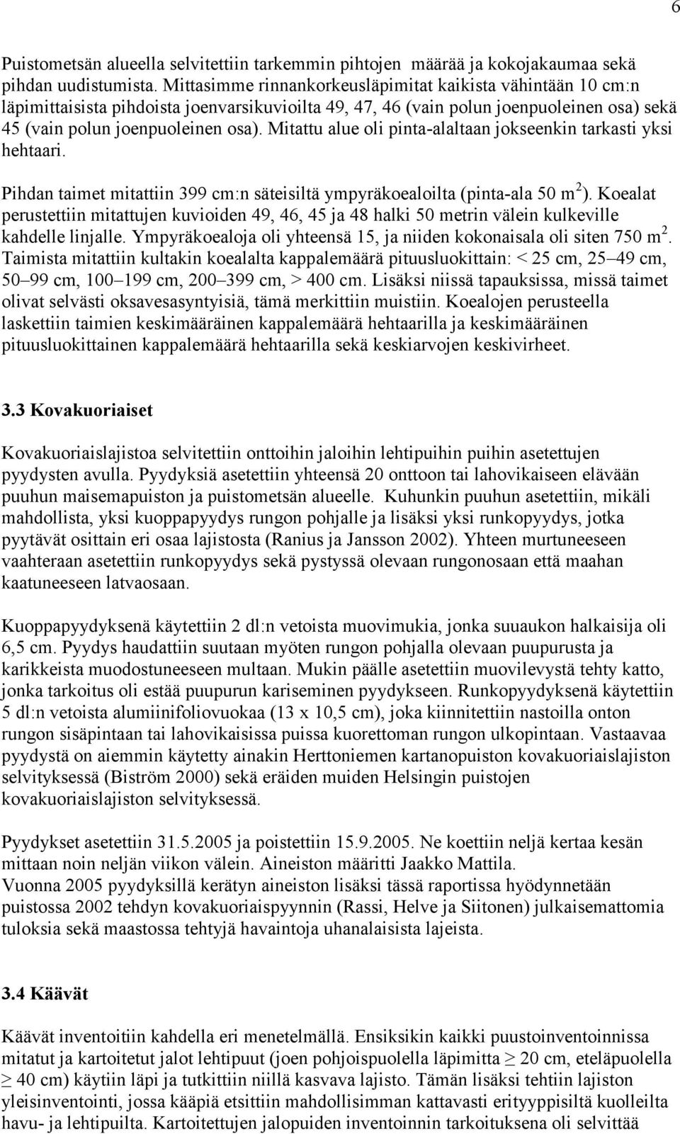 Mitattu alue oli pinta-alaltaan jokseenkin tarkasti yksi hehtaari. Pihdan taimet mitattiin 399 cm:n säteisiltä ympyräkoealoilta (pinta-ala 50 m 2 ).