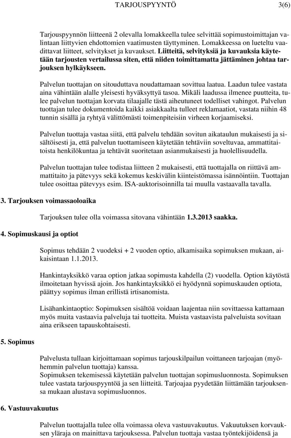 Liitteitä, selvityksiä ja kuvauksia käytetään tarjousten vertailussa siten, että niiden toimittamatta jättäminen johtaa tarjouksen hylkäykseen.