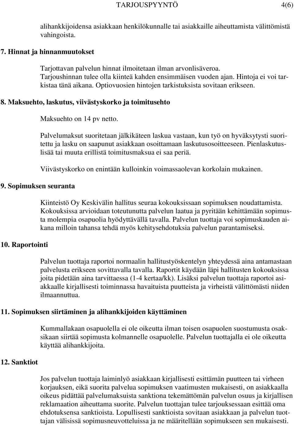 Optiovuosien hintojen tarkistuksista sovitaan erikseen. 8. Maksuehto, laskutus, viivästyskorko ja toimitusehto 9. Sopimuksen seuranta 10. Raportointi Maksuehto on 14 pv netto.