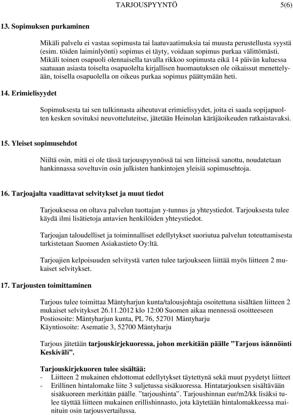 Mikäli toinen osapuoli olennaisella tavalla rikkoo sopimusta eikä 14 päivän kuluessa saatuaan asiasta toiselta osapuolelta kirjallisen huomautuksen ole oikaissut menettelyään, toisella osapuolella on