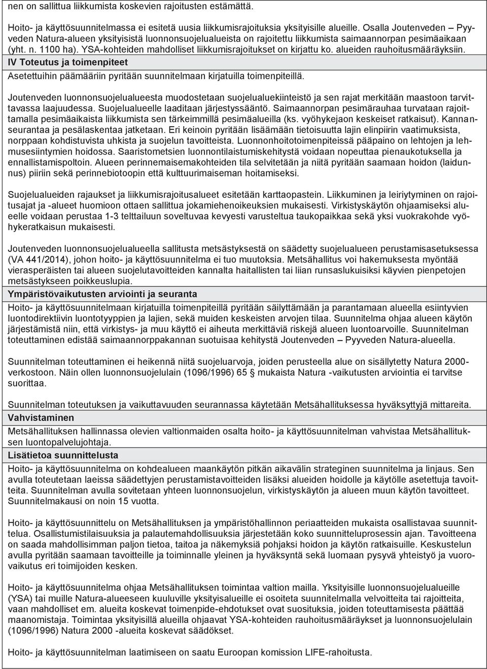 YSA-kohteiden mahdolliset liikkumisrajoitukset on kirjattu ko. alueiden rauhoitusmääräyksiin. IV Toteutus ja toimenpiteet Asetettuihin päämääriin pyritään suunnitelmaan kirjatuilla toimenpiteillä.