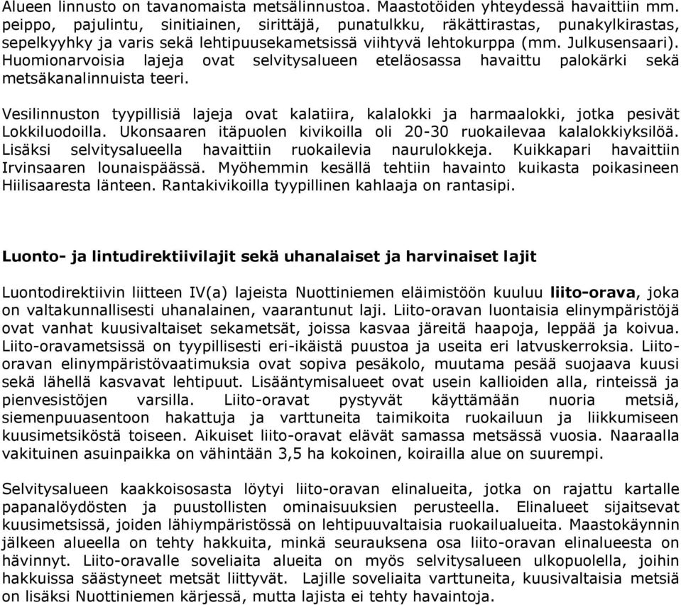 Huomionarvoisia lajeja ovat selvitysalueen eteläosassa havaittu palokärki sekä metsäkanalinnuista teeri.