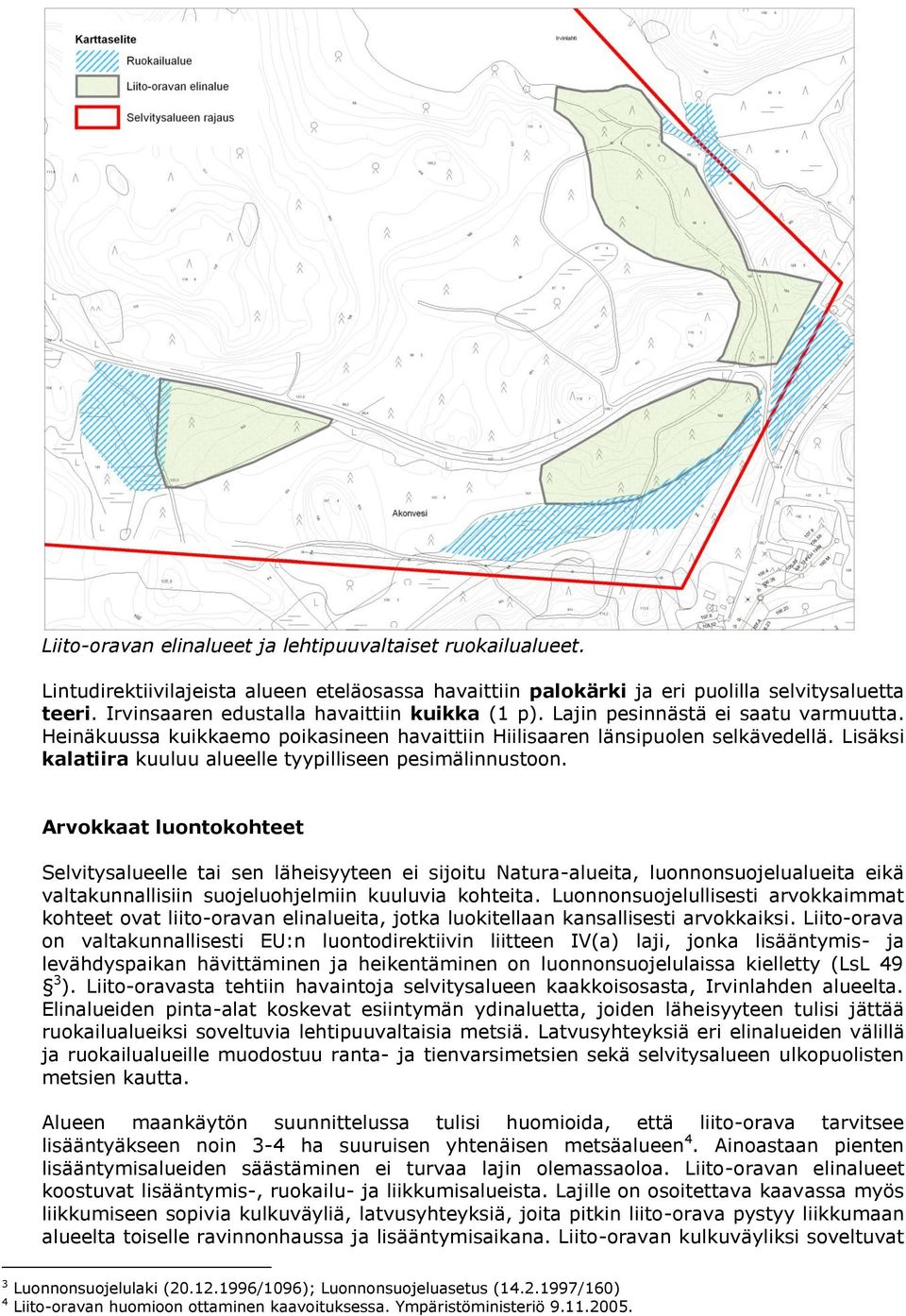 Lisäksi kalatiira kuuluu alueelle tyypilliseen pesimälinnustoon.