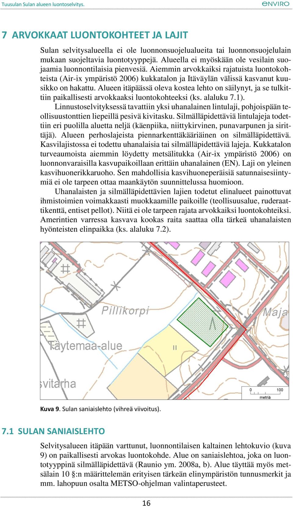 Aiemmin arvokkaiksi rajatuista luontokohteista (Air-i ympäristö 2006) kukkatalon ja Itäväylän välissä kasvanut kuusikko on hakattu.