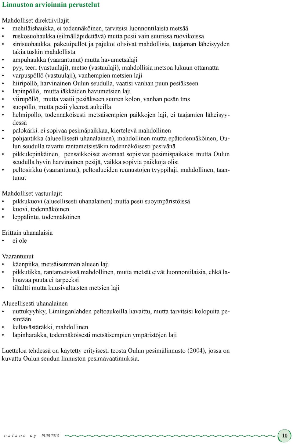 (vastuulaji), mahdollisia metsoa lukuun ottamatta varpuspöllö (vastuulaji), vanhempien metsien laji hiiripöllö, harvinainen Oulun seudulla, vaatisi vanhan puun pesiäkseen lapinpöllö, mutta iäkkäiden