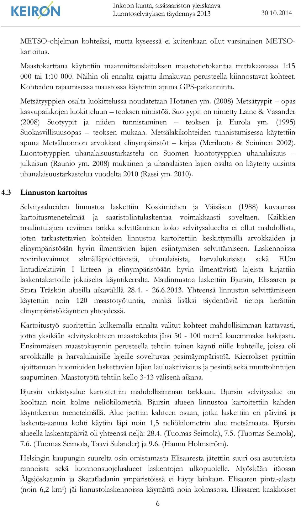 (2008) Metsätyypit opas kasvupaikkojen luokitteluun teoksen nimistöä. Suotyypit on nimetty Laine & Vasander (2008) Suotyypit ja niiden tunnistaminen teoksen ja Eurola ym.