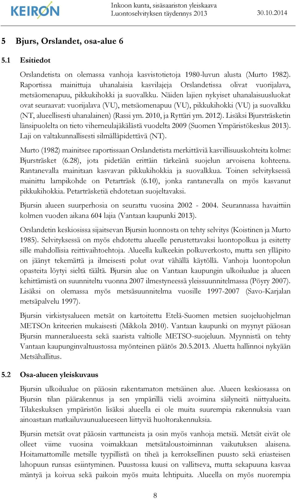 Näiden lajien nykyiset uhanalaisuusluokat ovat seuraavat: vuorijalava (VU), metsäomenapuu (VU), pikkukihokki (VU) ja suovalkku (NT, alueellisesti uhanalainen) (Rassi ym. 2010, ja Ryttäri ym. 2012).